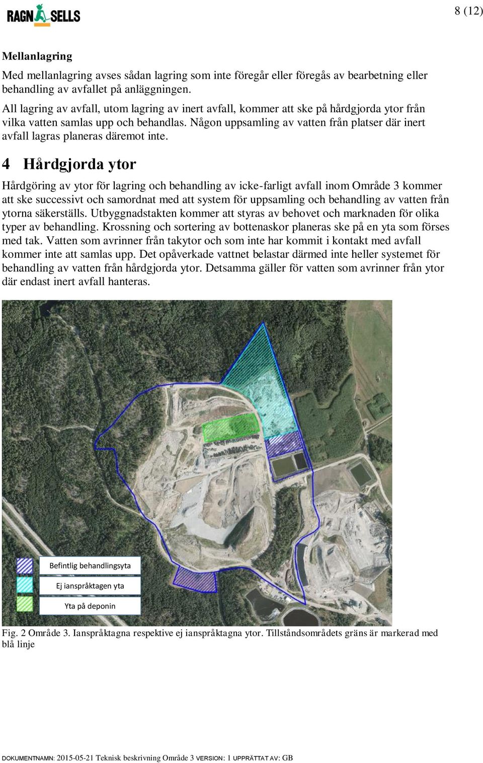 Någon uppsamling av vatten från platser där inert avfall lagras planeras däremot inte.