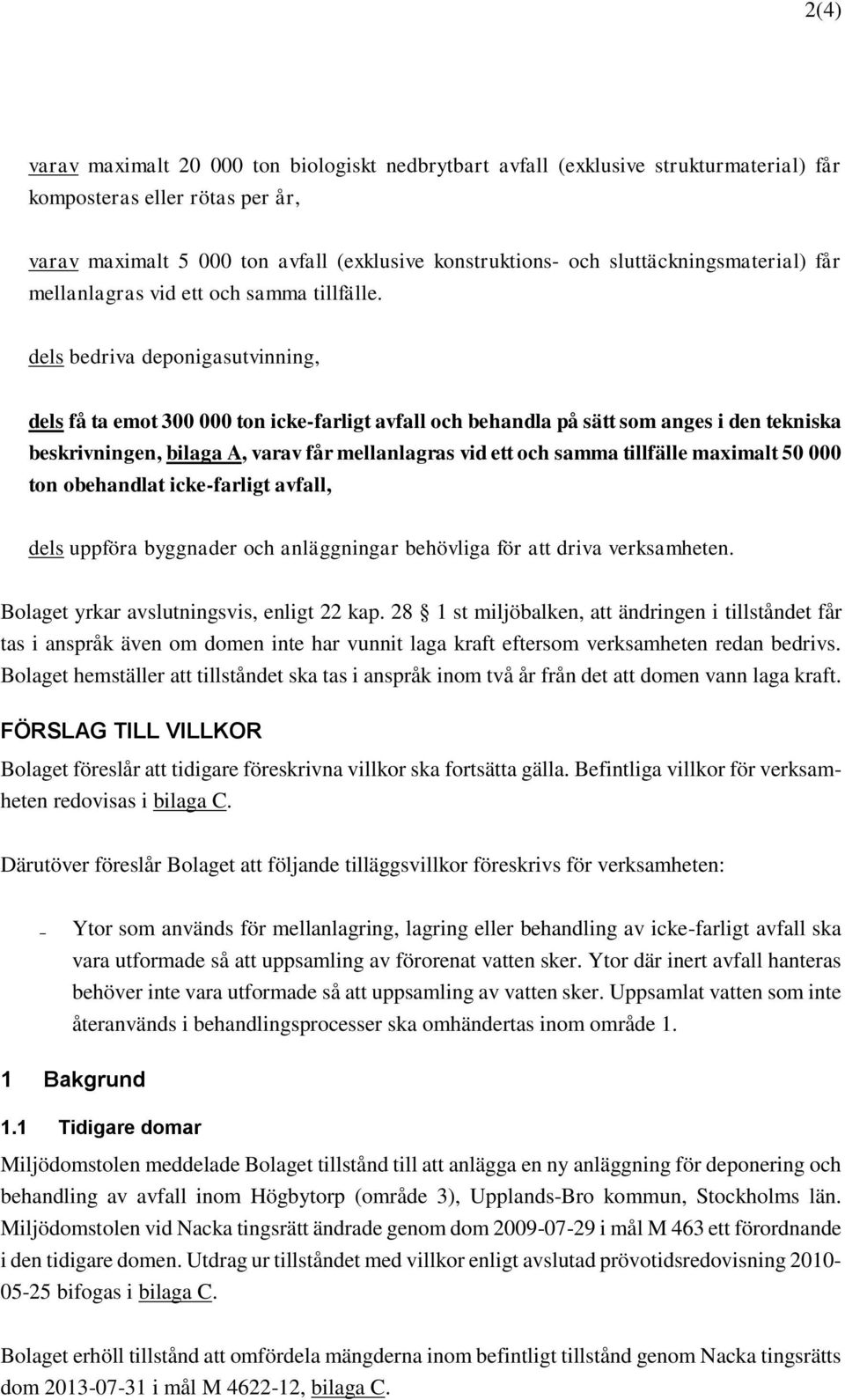 dels bedriva deponigasutvinning, dels få ta emot 300 000 ton icke-farligt avfall och behandla på sätt som anges i den tekniska beskrivningen, bilaga A, varav får mellanlagras vid ett och samma