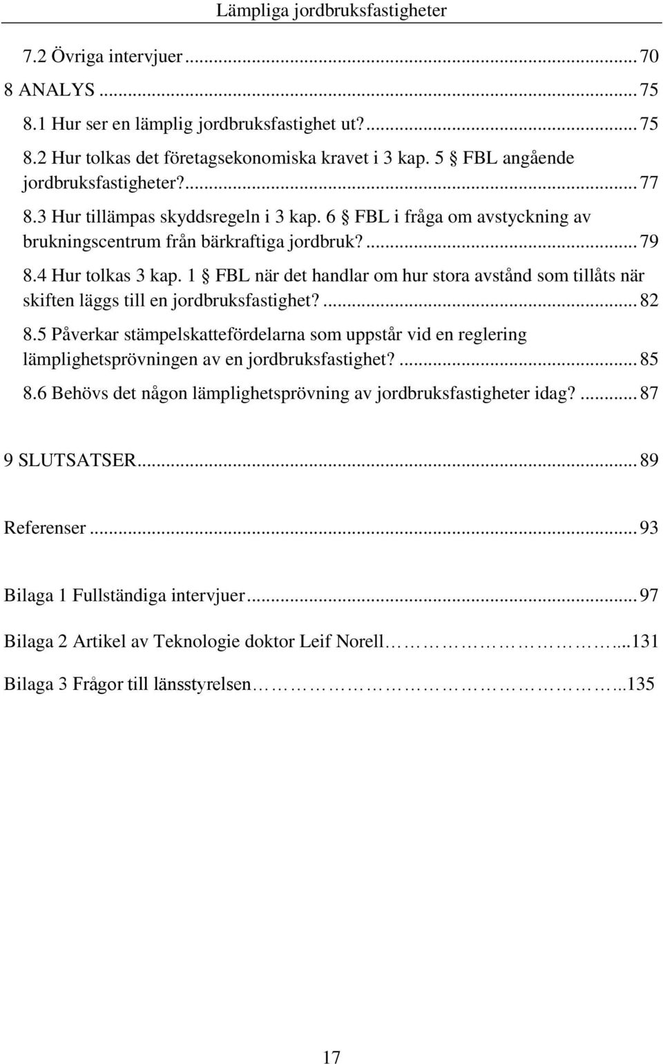 1 FBL när det handlar om hur stora avstånd som tillåts när skiften läggs till en jordbruksfastighet?... 82 8.