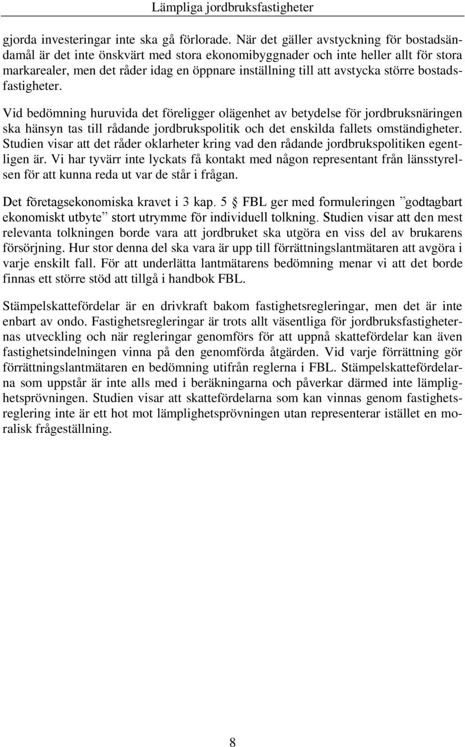 större bostadsfastigheter. Vid bedömning huruvida det föreligger olägenhet av betydelse för jordbruksnäringen ska hänsyn tas till rådande jordbrukspolitik och det enskilda fallets omständigheter.