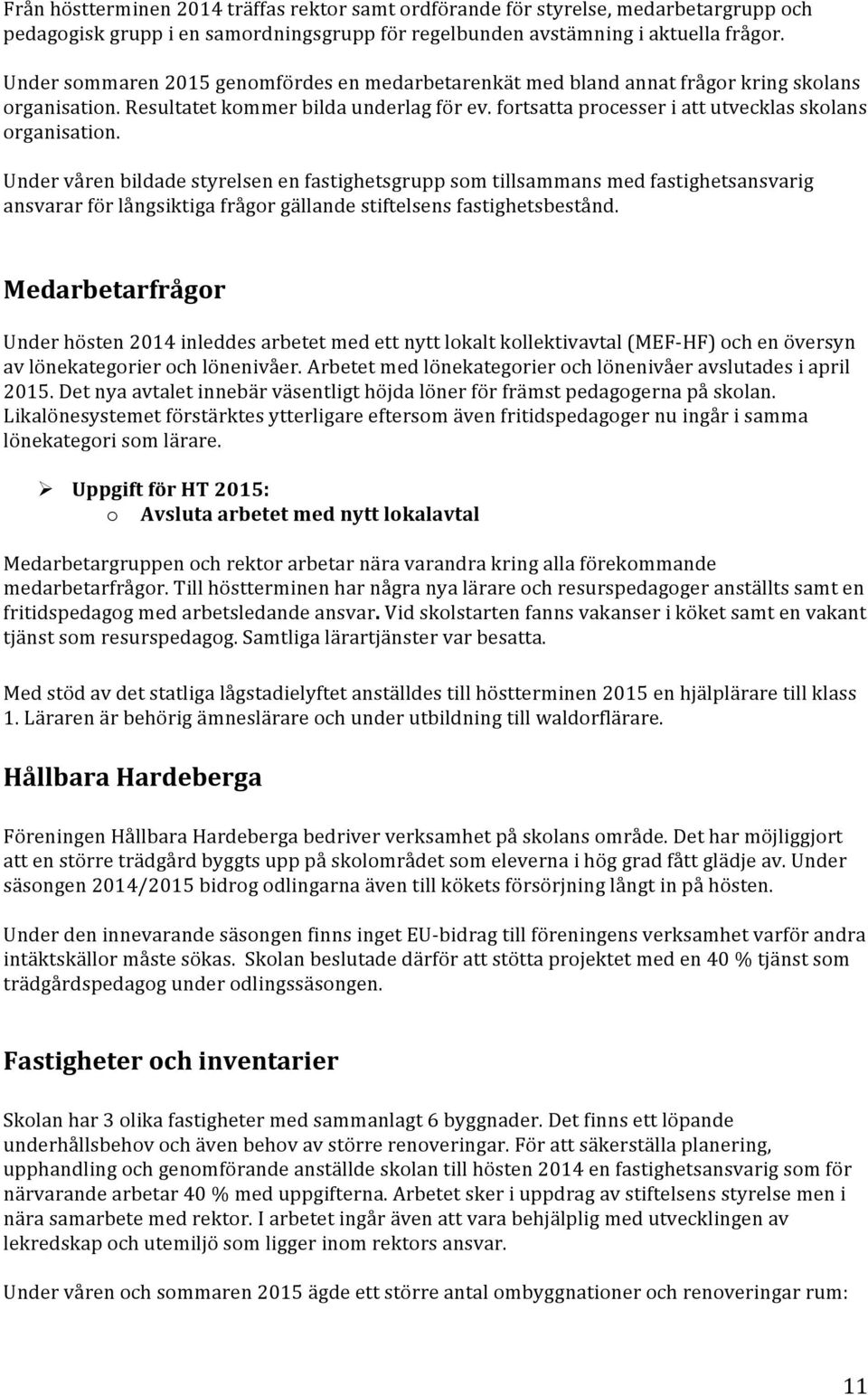 Under våren bildade styrelsen en fastighetsgrupp som tillsammans med fastighetsansvarig ansvarar för långsiktiga frågor gällande stiftelsens fastighetsbestånd.