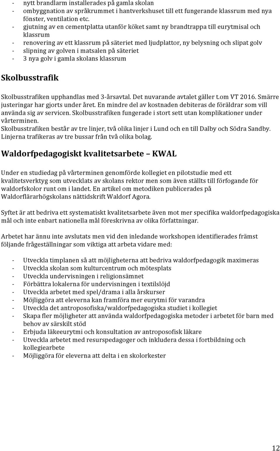 matsalen på säteriet 3 nya golv i gamla skolans klassrum Skolbusstrafik Skolbusstrafiken upphandlas med 3årsavtal. Det nuvarande avtalet gäller t.om VT 2016. Smärre justeringar har gjorts under året.