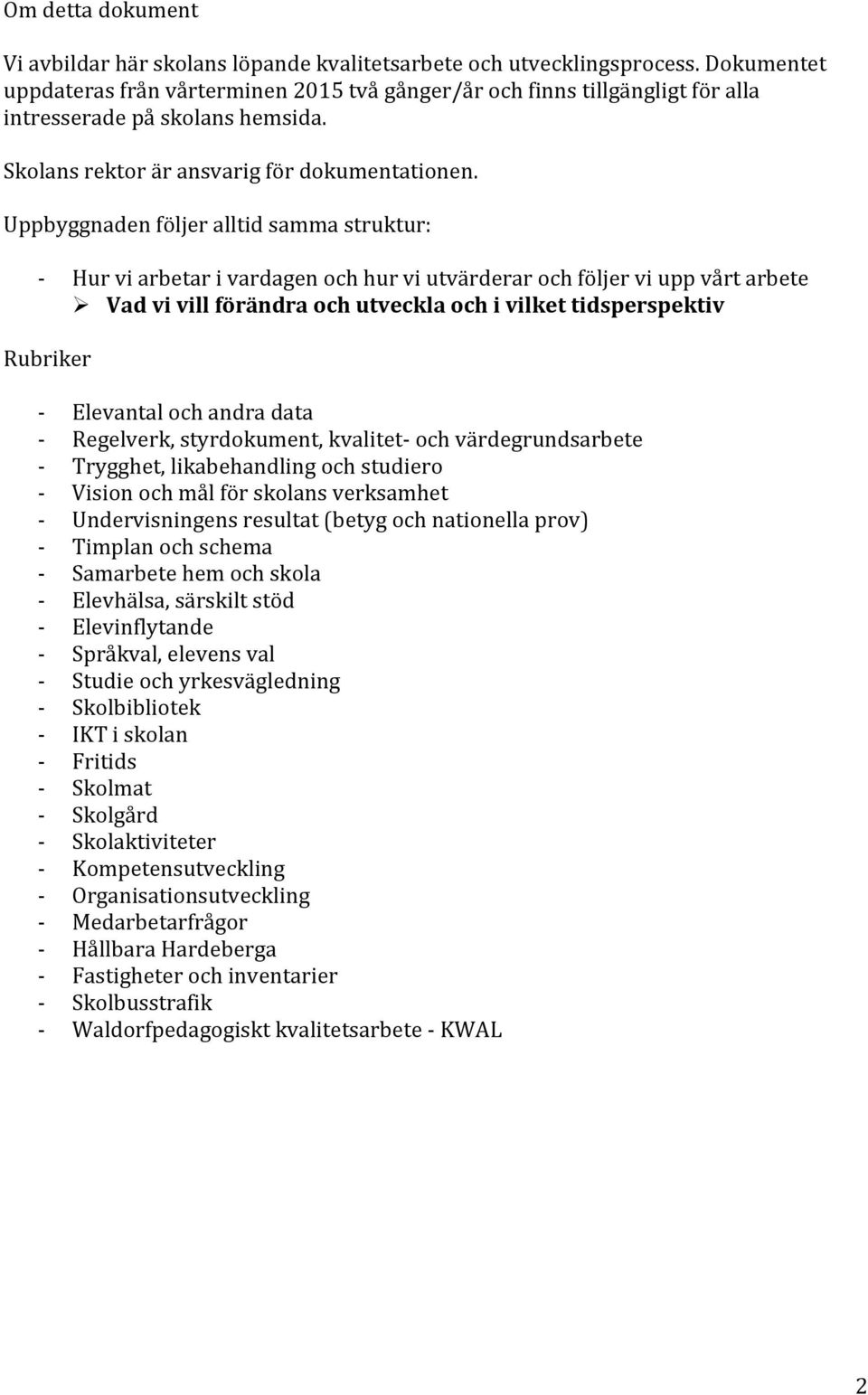 Uppbyggnaden följer alltid samma struktur: Hur vi arbetar i vardagen och hur vi utvärderar och följer vi upp vårt arbete Ø Vad vi vill förändra och utveckla och i vilket tidsperspektiv Rubriker