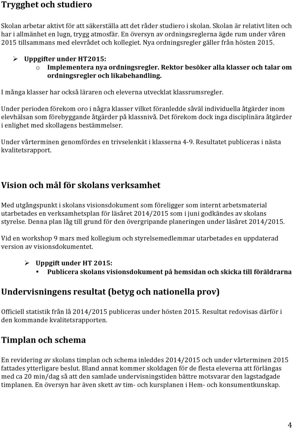 Ø Uppgifter under HT2015: o Implementera nya ordningsregler. Rektor besöker alla klasser och talar om ordningsregler och likabehandling.