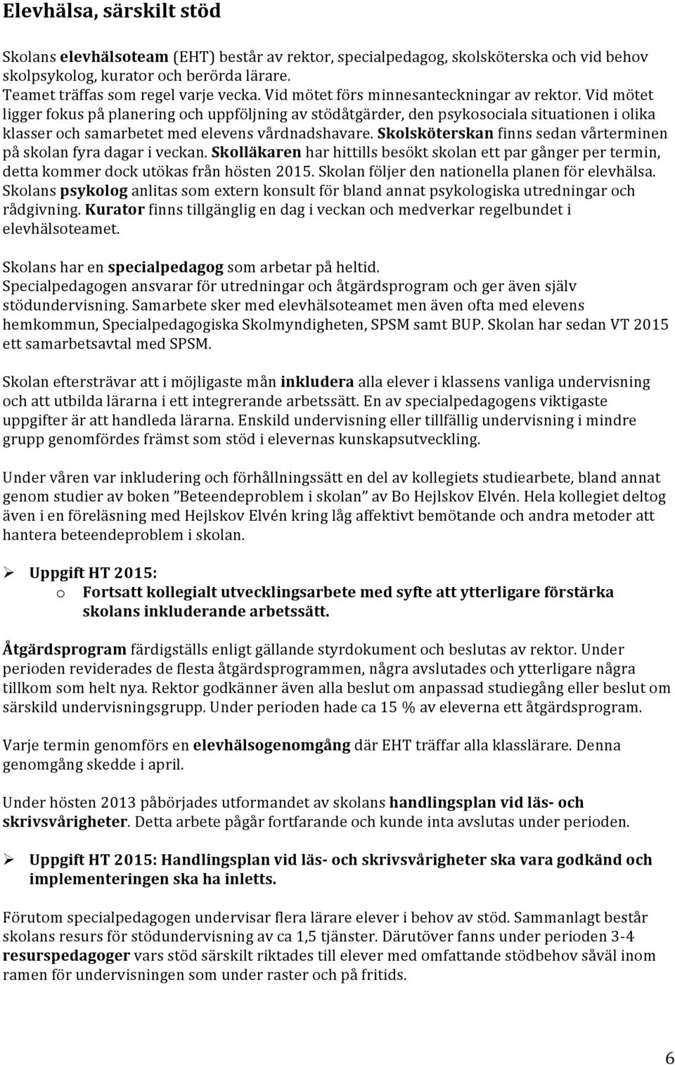 Vid mötet ligger fokus på planering och uppföljning av stödåtgärder, den psykosociala situationen i olika klasser och samarbetet med elevens vårdnadshavare.