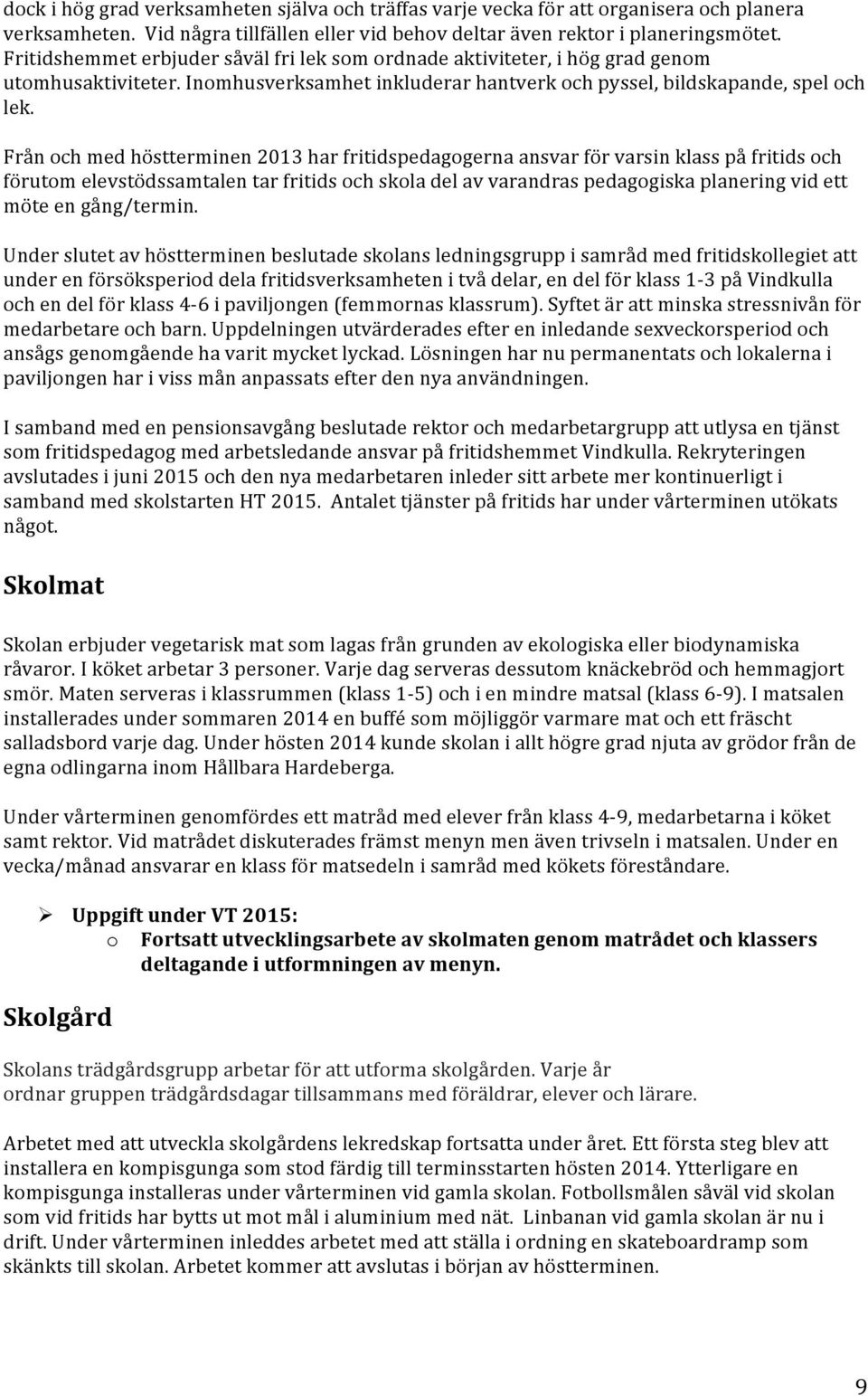 Från och med höstterminen 2013 har fritidspedagogerna ansvar för varsin klass på fritids och förutom elevstödssamtalen tar fritids och skola del av varandras pedagogiska planering vid ett möte en