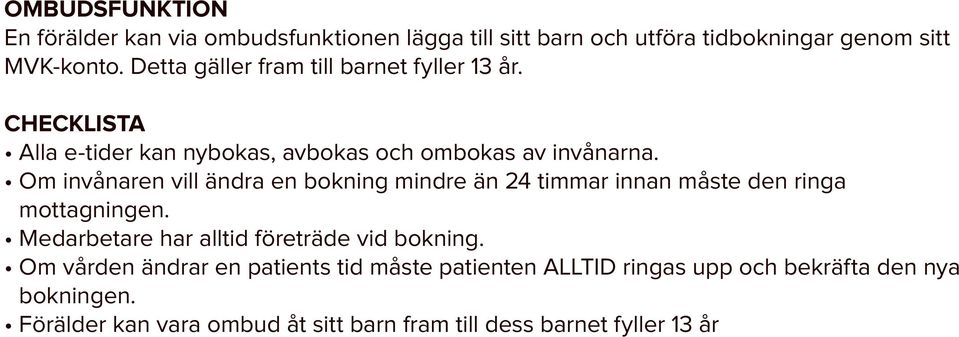 Om invånaren vill ändra en bokning mindre än 24 timmar innan måste den ringa mottagningen. Medarbetare har alltid företräde vid bokning.