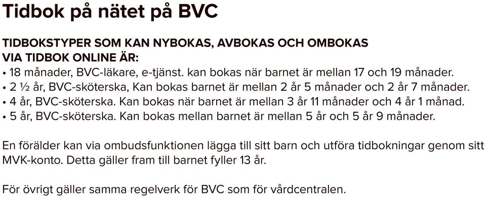 Kan bokas när barnet är mellan 3 år 11 månader och 4 år 1 månad. 5 år, BVC-sköterska. Kan bokas mellan barnet är mellan 5 år och 5 år 9 månader.