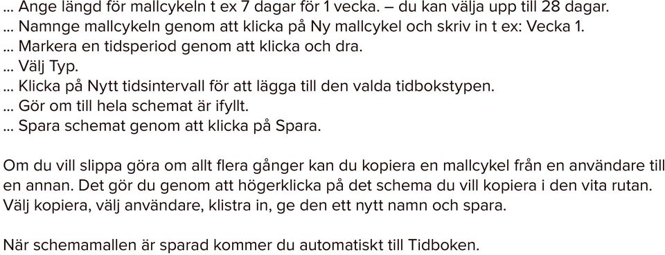 ... Spara schemat genom att klicka på Spara. Om du vill slippa göra om allt flera gånger kan du kopiera en mallcykel från en användare till en annan.