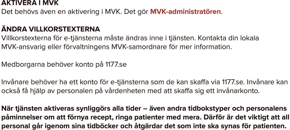 se Invånare behöver ha ett konto för e-tjänsterna som de kan skaffa via 1177.se. Invånare kan också få hjälp av personalen på vårdenheten med att skaffa sig ett invånarkonto.