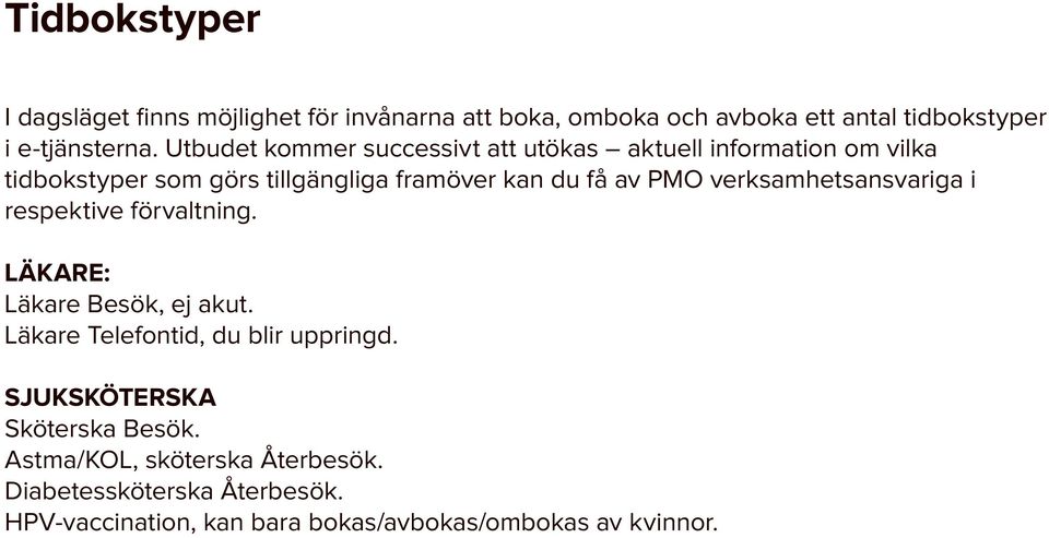 verksamhetsansvariga i respektive förvaltning. LÄKARE: Läkare Besök, ej akut. Läkare Telefontid, du blir uppringd.