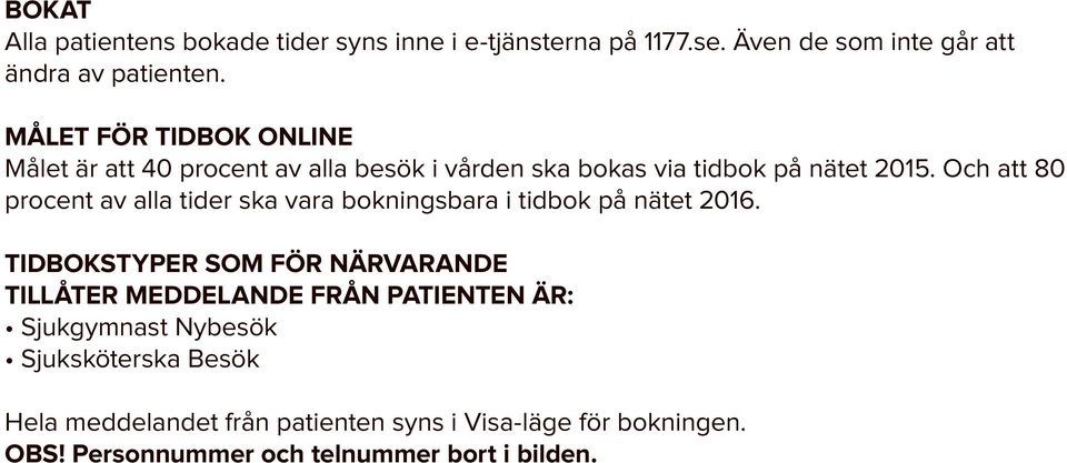 Och att 80 procent av alla tider ska vara bokningsbara i tidbok på nätet 2016.