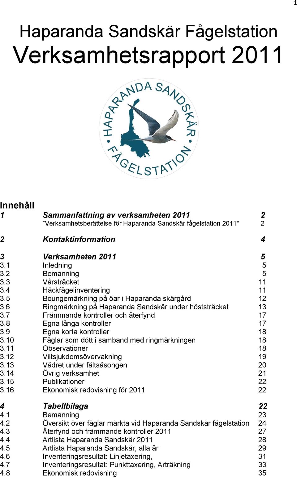 6 Ringmärkning på Haparanda Sandskär under höststräcket 13 3.7 Främmande kontroller och återfynd 17 3.8 Egna långa kontroller 17 3.9 Egna korta kontroller 18 3.