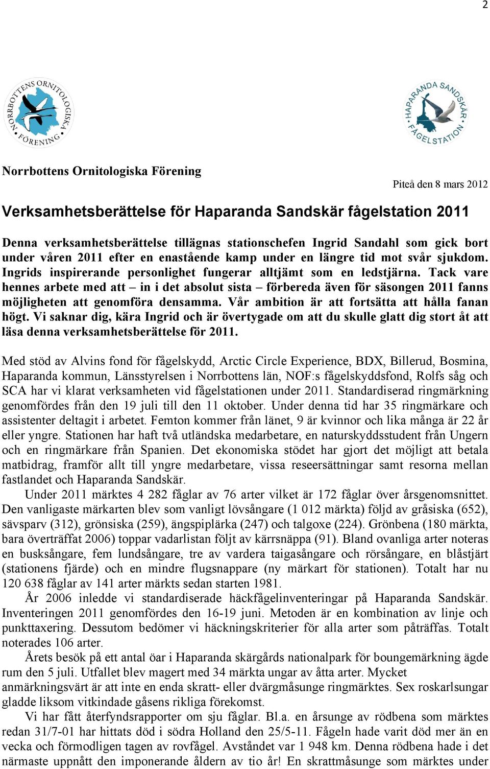 Tack vare hennes arbete med att in i det absolut sista förbereda även för säsongen 2011 fanns möjligheten att genomföra densamma. Vår ambition är att fortsätta att hålla fanan högt.