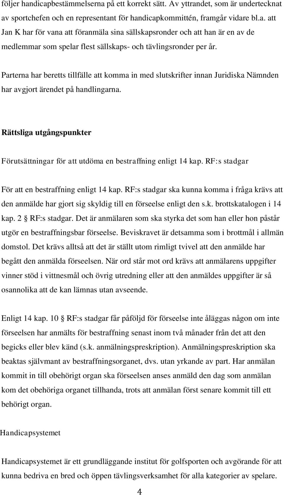 Rättsliga utgångspunkter Förutsättningar för att utdöma en bestraffning enligt 14 kap. RF:s stadgar För att en bestraffning enligt 14 kap.