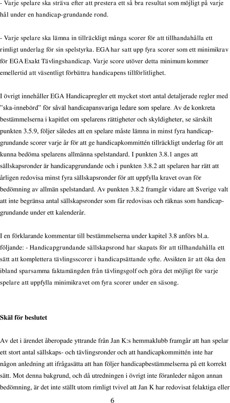 Varje score utöver detta minimum kommer emellertid att väsentligt förbättra handicapens tillförlitlighet.