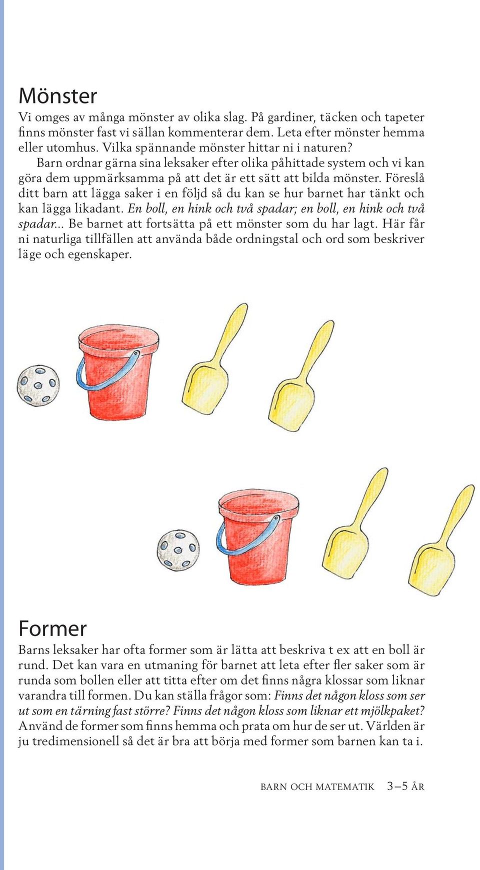 Föreslå ditt barn att lägga saker i en följd så du kan se hur barnet har tänkt och kan lägga likadant. En boll, en hink och två spadar; en boll, en hink och två spadar.