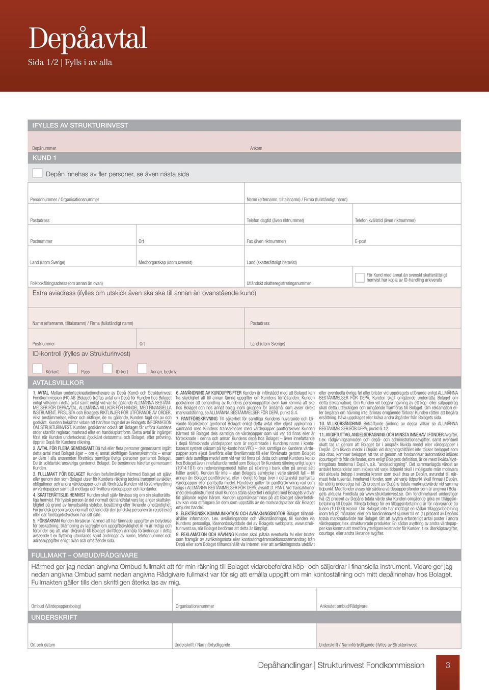 (utom svenskt) Land (skatterättsligt hemvist) Folkbokföringsadress (om annan än ovan) Extra aviadress (ifylles om utskick även ska ske till annan än ovanstående kund) Utländskt