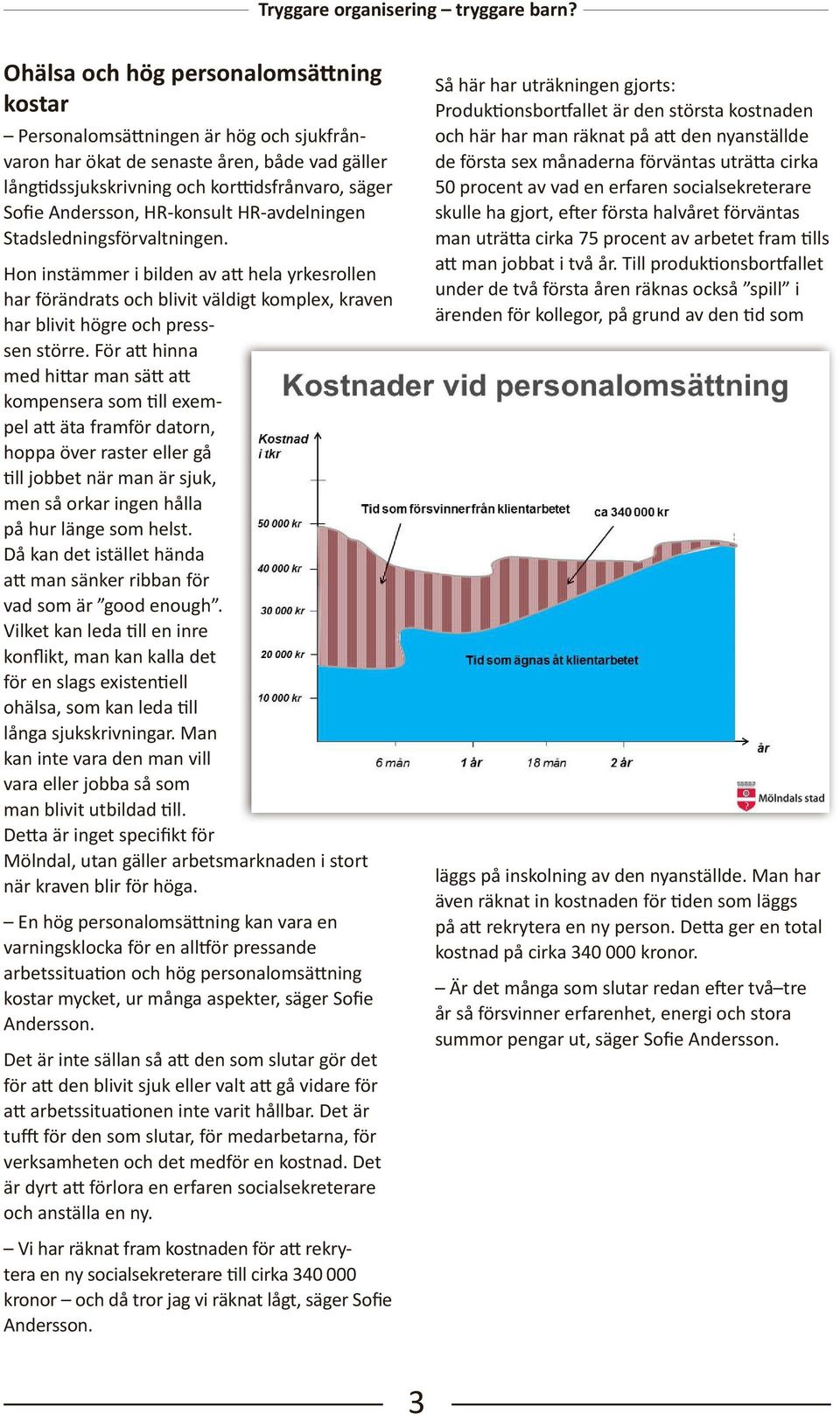 För att hinna med hittar man sätt att kompensera som till exempel att äta framför datorn, hoppa över raster eller gå till jobbet när man är sjuk, men så orkar ingen hålla på hur länge som helst.