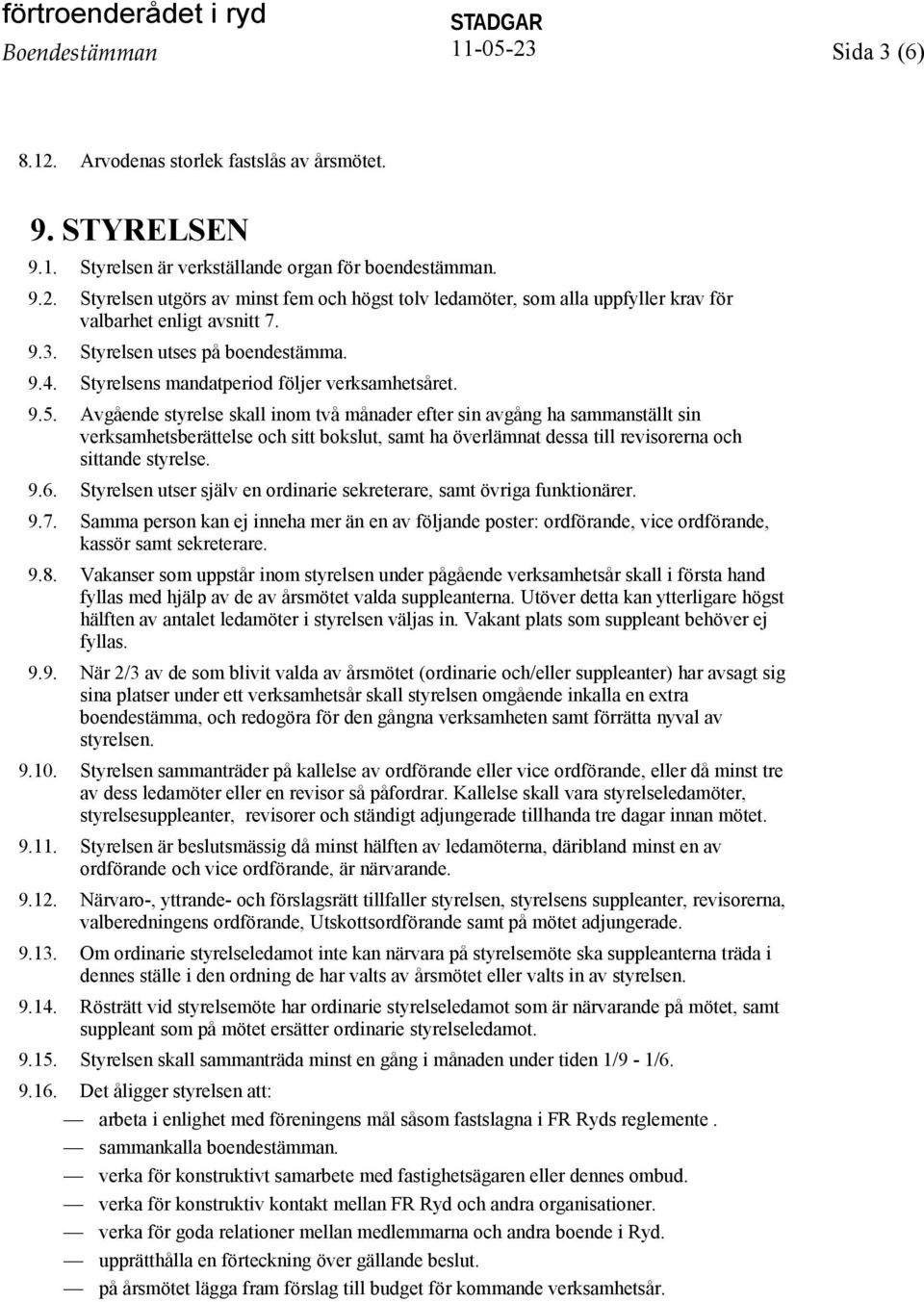 Avgående styrelse skall inom två månader efter sin avgång ha sammanställt sin verksamhetsberättelse och sitt bokslut, samt ha överlämnat dessa till revisorerna och sittande styrelse. 9.6.