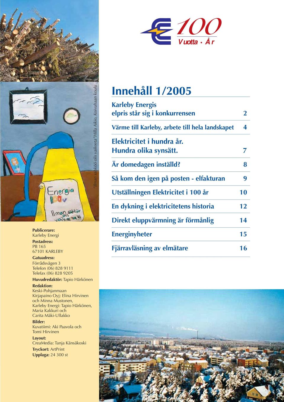 8 Så kom den igen på posten - elfakturan 9 Utställningen Elektricitet i 100 år 10 En dykning i elektricitetens historia 12 Direkt eluppvärmning är förmånlig 14 Publicerare: Karleby Energi Postadress: