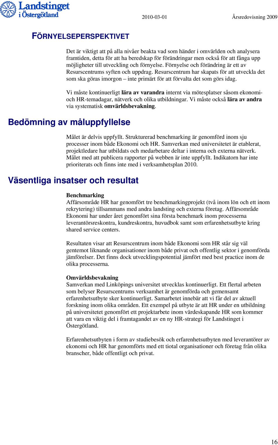 Resurscentrum har skapats för att utveckla det som ska göras imorgon inte primärt för att förvalta det som görs idag.