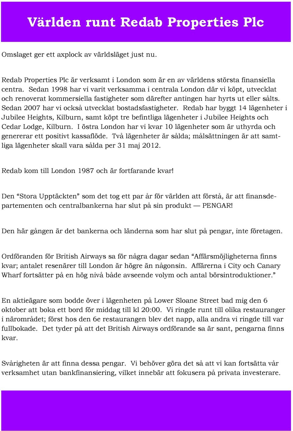 Sedan 2007 har vi också utvecklat bostadsfastigheter. Redab har byggt 14 lägenheter i Jubilee Heights, Kilburn, samt köpt tre befintliga lägenheter i Jubilee Heights och Cedar Lodge, Kilburn.