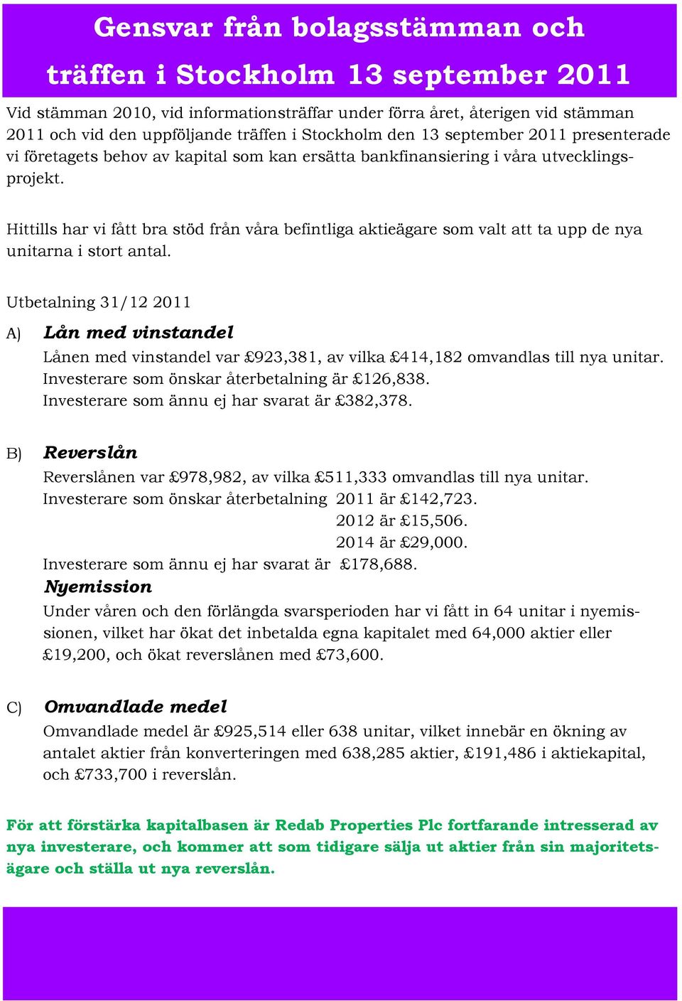 Hittills har vi fått bra stöd från våra befintliga aktieägare som valt att ta upp de nya unitarna i stort antal.