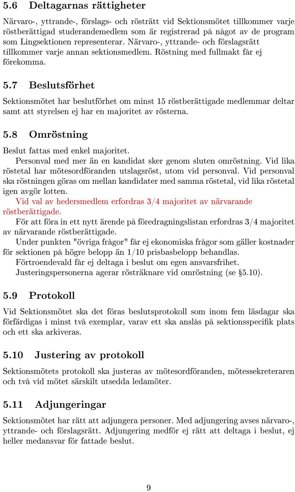 7 Beslutsförhet Sektionsmötet har beslutförhet om minst 15 röstberättigade medlemmar deltar samt att styrelsen ej har en majoritet av rösterna. 5.8 Omröstning Beslut fattas med enkel majoritet.