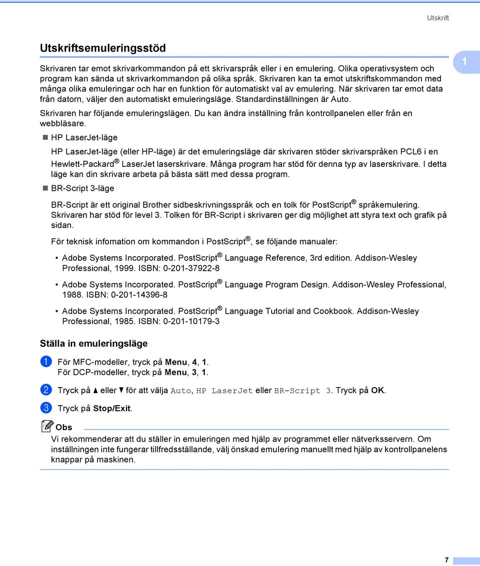 När skrivaren tar emot data från datorn, väljer den automatiskt emuleringsläge. Standardinställningen är Auto. Skrivaren har följande emuleringslägen.