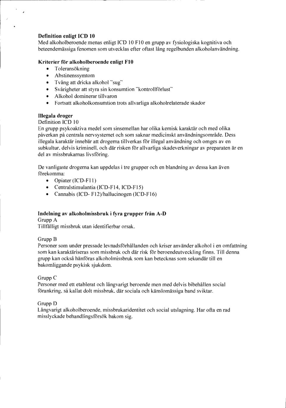 alkoholkonsumtion trots allvarliga alkoholrelaterade skador Illegala droger Definition ICD 10 En grupp psykoaktiva medel som sinsemellan har olika kemisk karaktär och med olika påverkan på centrala