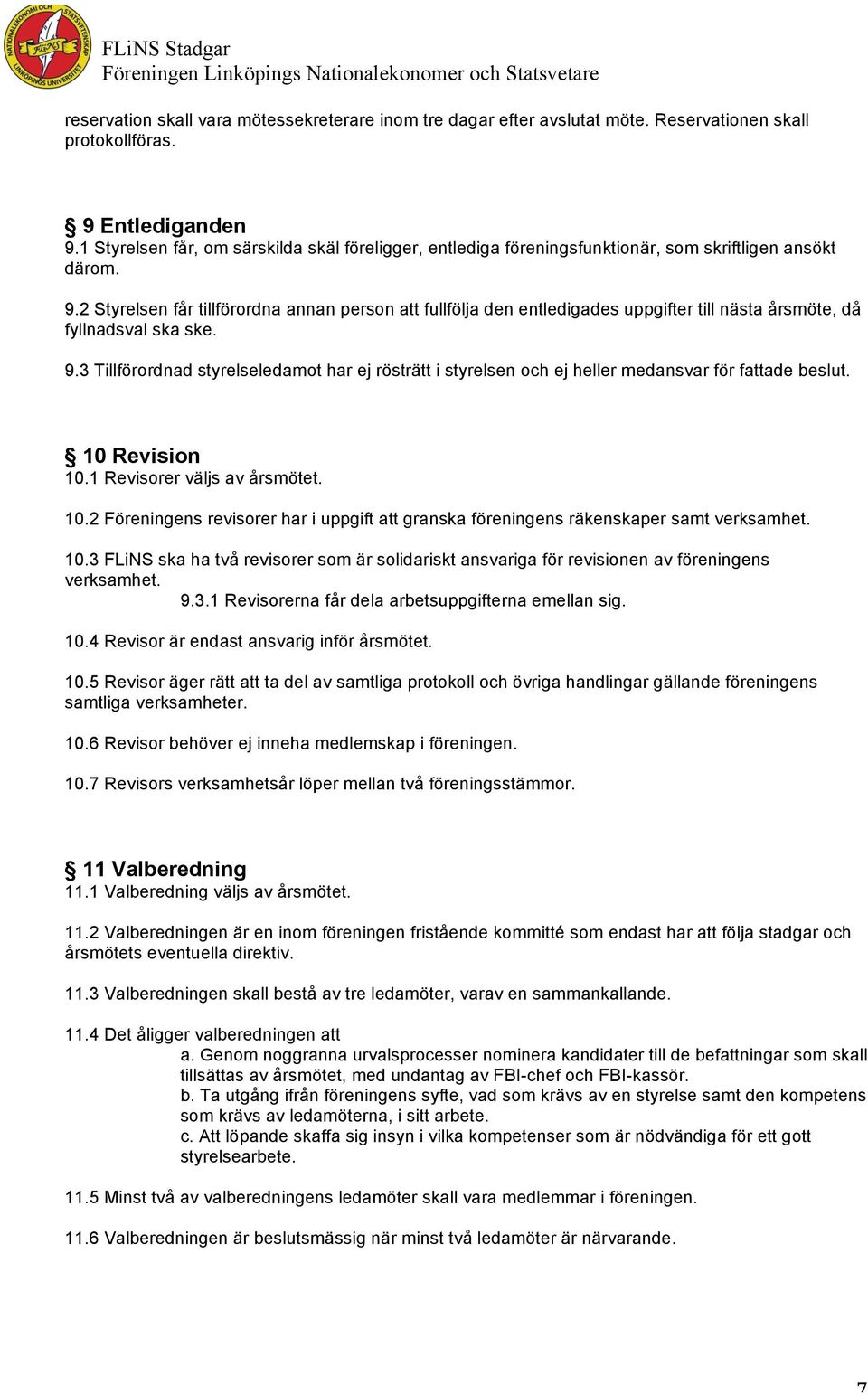 2 Styrelsen får tillförordna annan person att fullfölja den entledigades uppgifter till nästa årsmöte, då fyllnadsval ska ske. 9.