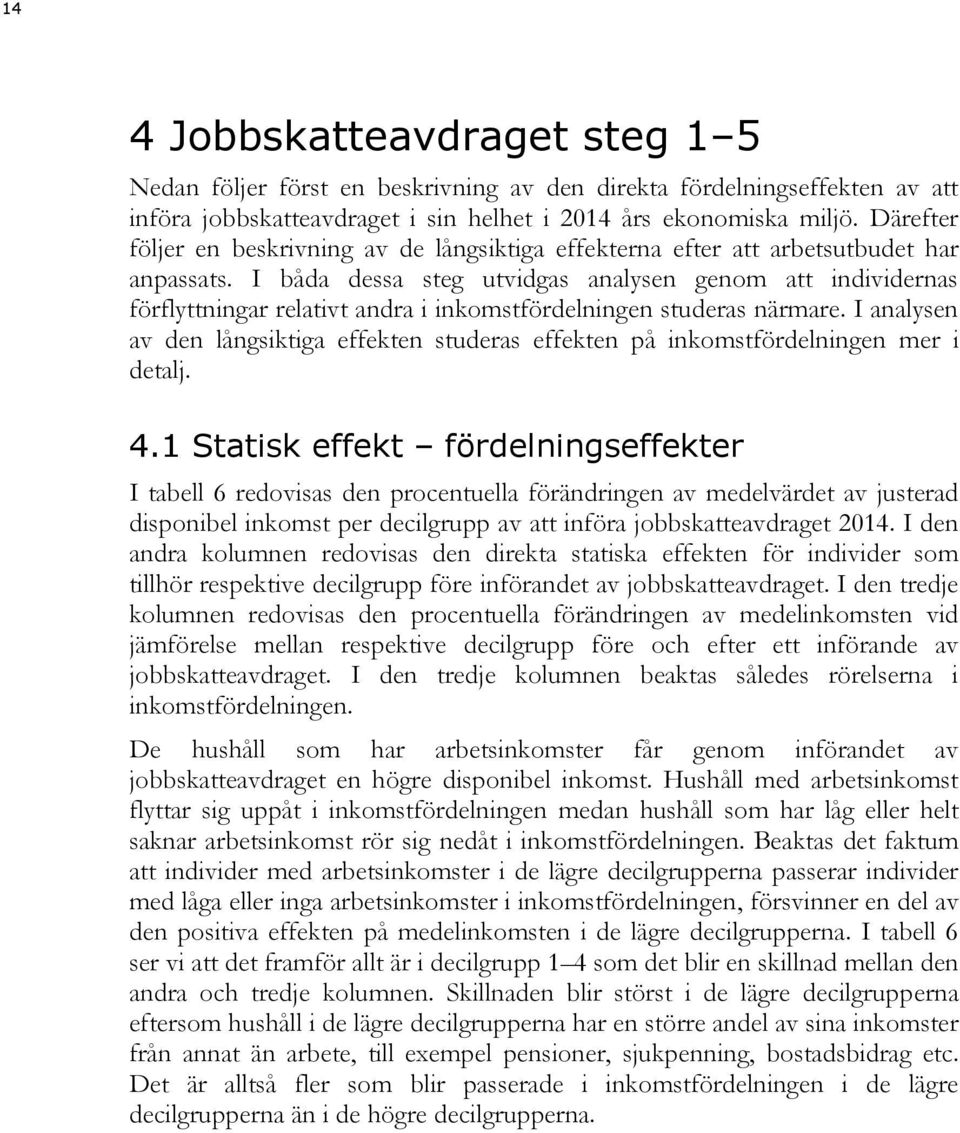 I båda dessa steg utvidgas analysen genom att individernas förflyttningar relativt andra i inkomstfördelningen studeras närmare.