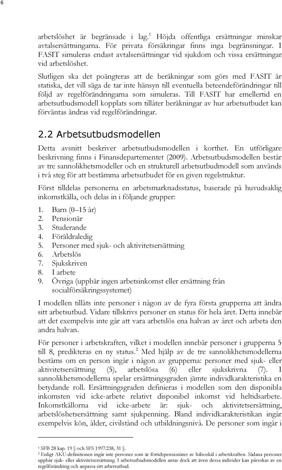 Slutligen ska det poängteras att de beräkningar som görs med FASIT är statiska, det vill säga de tar inte hänsyn till eventuella beteendeförändringar till följd av regelförändringarna som simuleras.