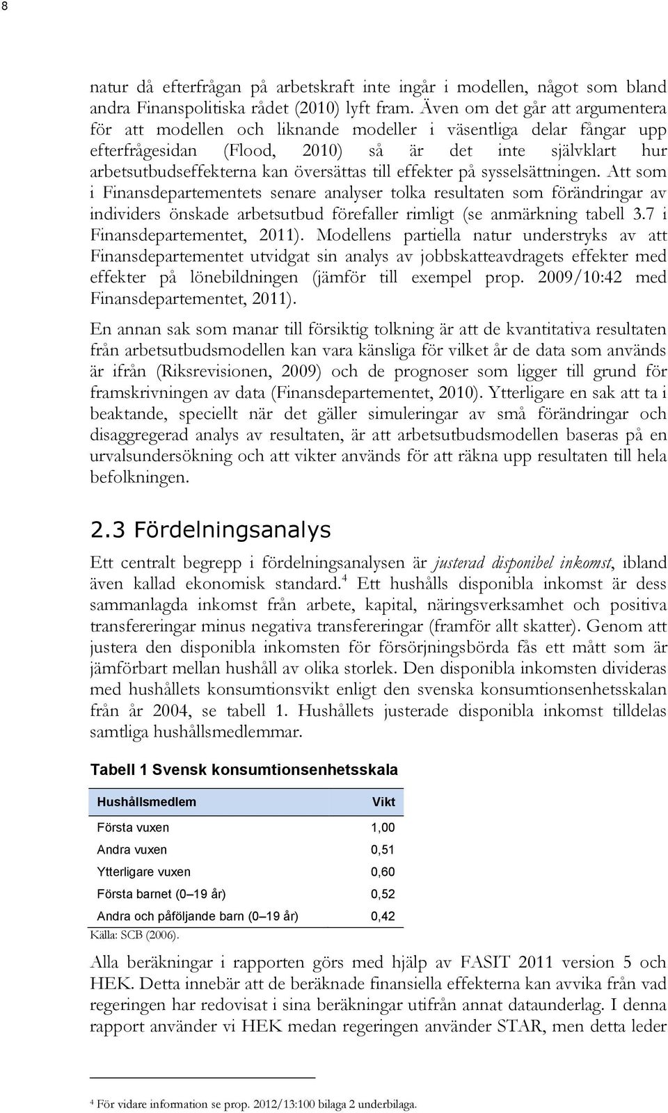 till effekter på sysselsättningen. Att som i Finansdepartementets senare analyser tolka resultaten som förändringar av individers önskade arbetsutbud förefaller rimligt (se anmärkning tabell 3.