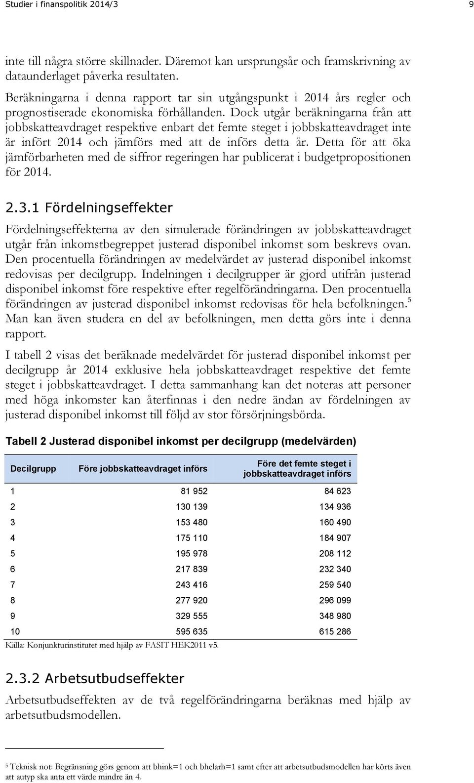 Dock utgår beräkningarna från att jobbskatteavdraget respektive enbart det femte steget i jobbskatteavdraget inte är infört 2014 och jämförs med att de införs detta år.