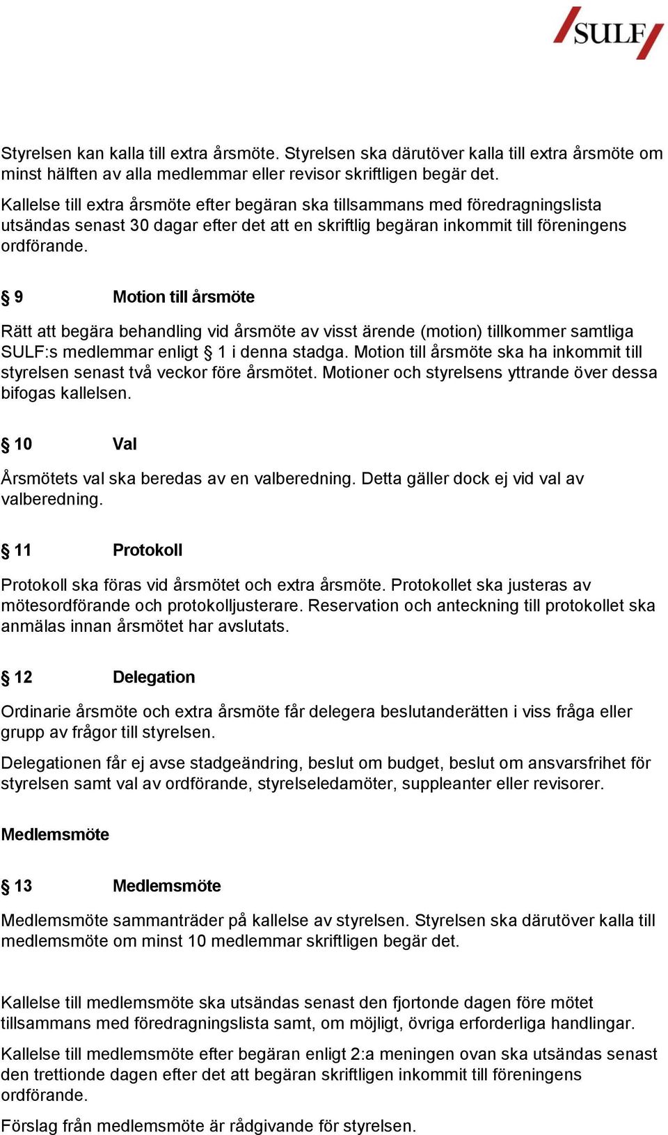 9 Motion till årsmöte Rätt att begära behandling vid årsmöte av visst ärende (motion) tillkommer samtliga SULF:s medlemmar enligt 1 i denna stadga.