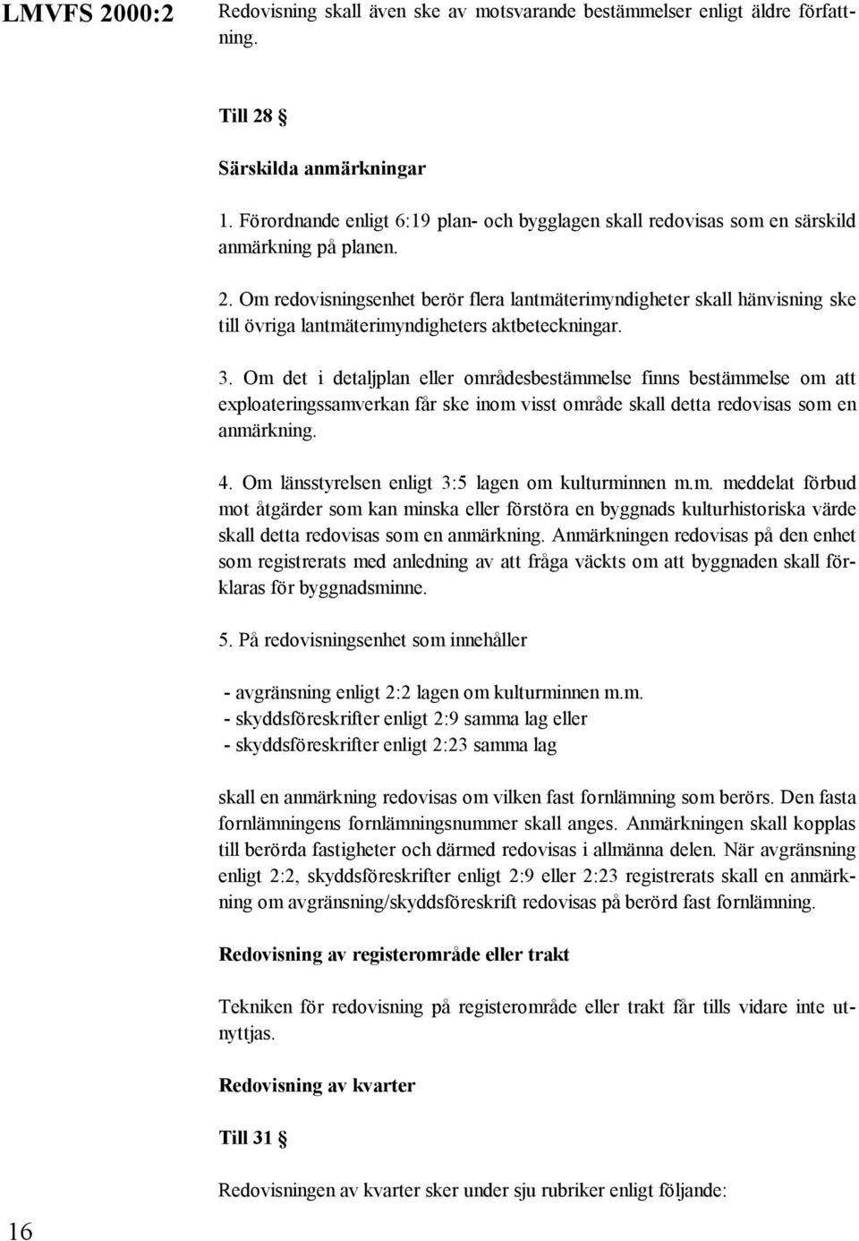 Om redovisningsenhet berör flera lantmäterimyndigheter skall hänvisning ske till övriga lantmäterimyndigheters aktbeteckningar. 3.