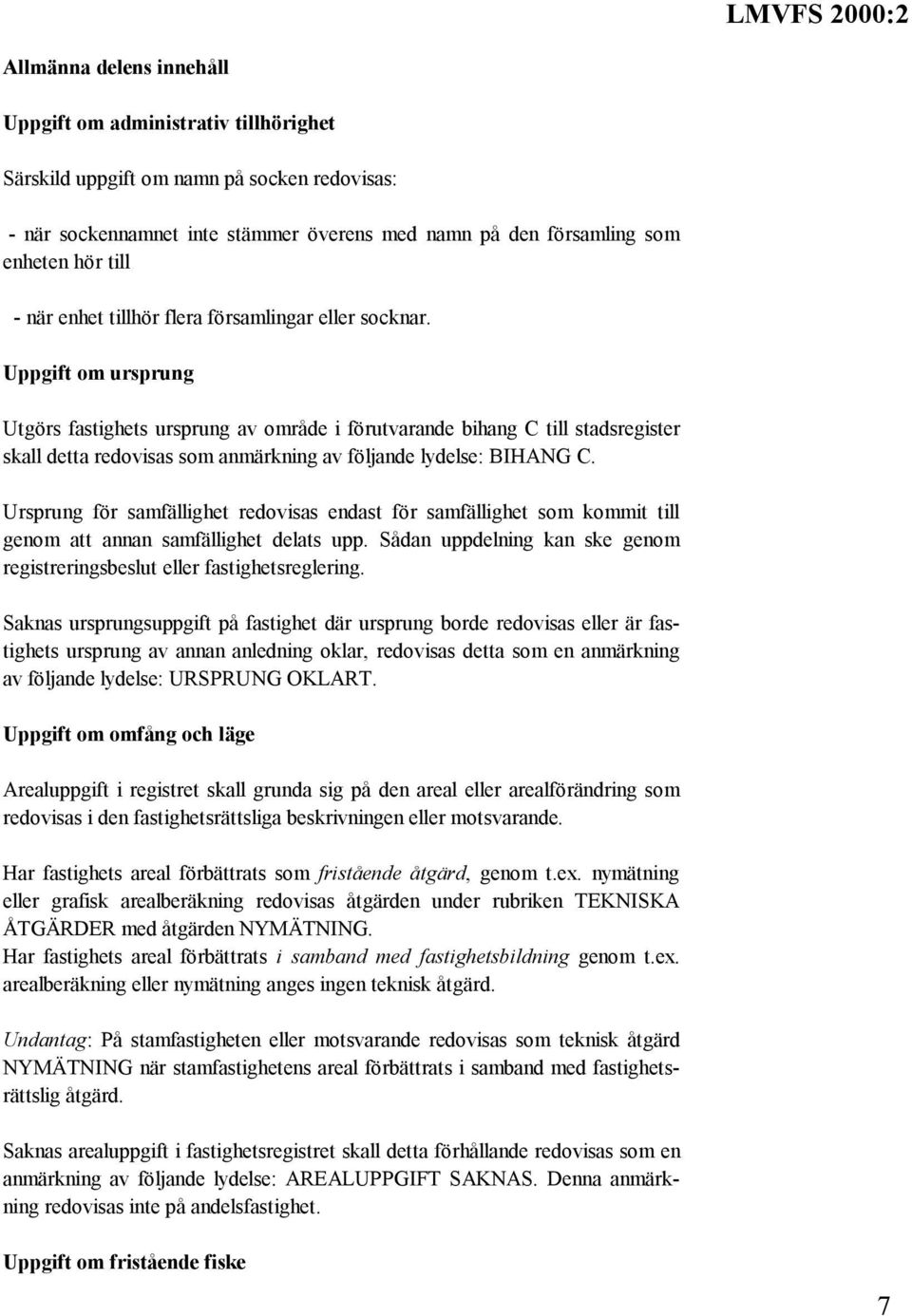 Uppgift om ursprung Utgörs fastighets ursprung av område i förutvarande bihang C till stadsregister skall detta redovisas som anmärkning av följande lydelse: BIHANG C.