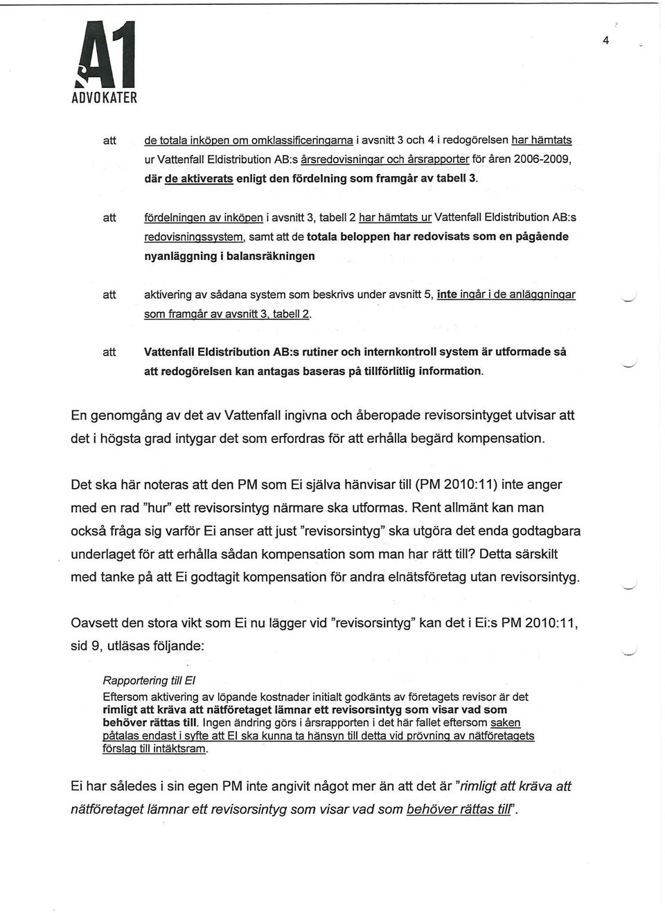 fördelningen av inköpen i avsnitt 3, tabell 2 har hämtats ur Venfall Eldistribution AB:s redovisningssystem, samt de totala beloppen har redovisats som en pågående nyanläggning i balansräkningen