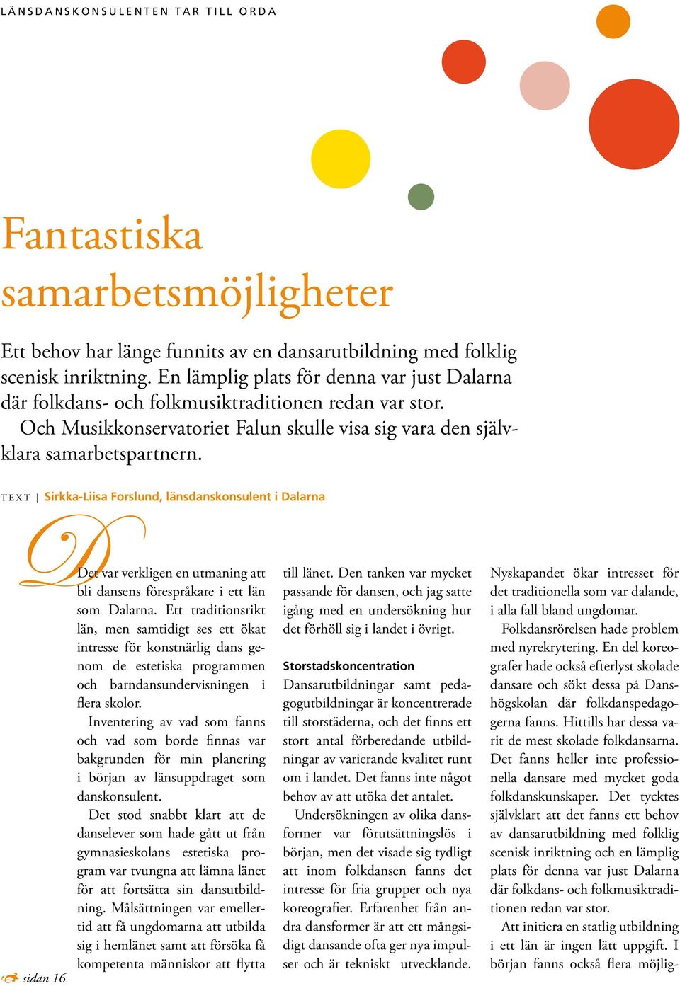 T E X T Sirkka-Liisa Forslund, länsdanskonsulent i Dalarna sidan 16 Det var verkligen en utmaning att bli dansens förespråkare i ett län som Dalarna.