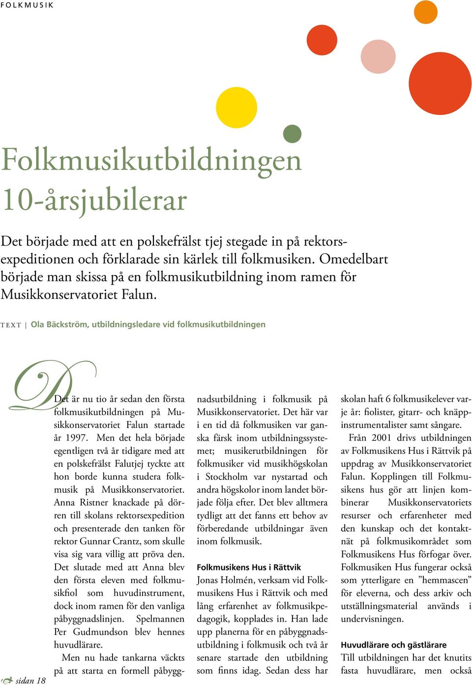 T E X T Ola Bäckström, utbildningsledare vid folkmusikutbildningen DDet är nu tio år sedan den första folkmusikutbildningen på Musikkonservatoriet Falun startade år 1997.