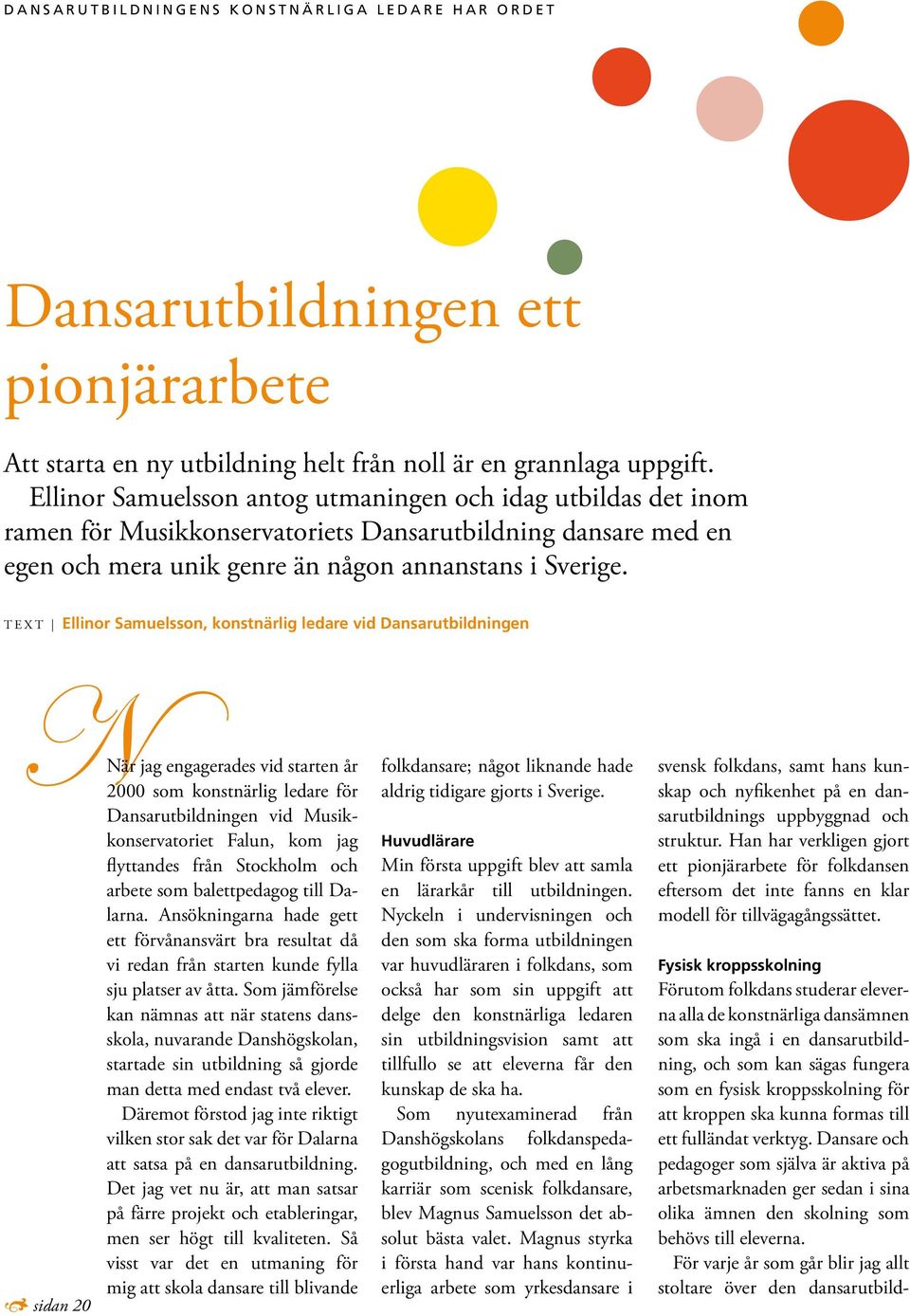 T E X T Ellinor Samuelsson, konstnärlig ledare vid Dansarutbildningen NNär jag engagerades vid starten år 2000 som konstnärlig ledare för Dansarutbildningen vid Musikkonservatoriet Falun, kom jag