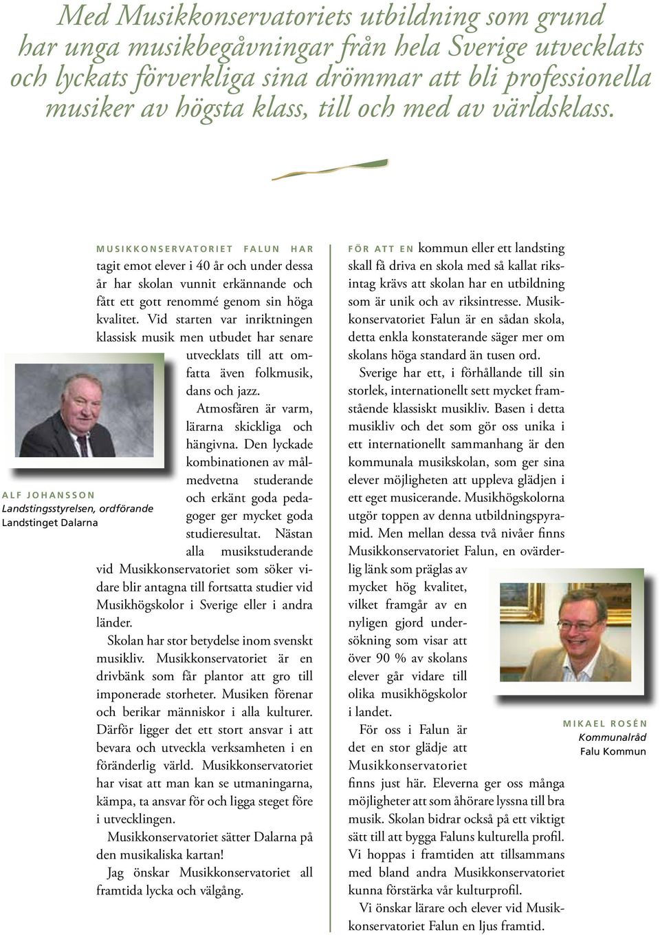 A L F J O H A N S S O N Landstingsstyrelsen, ordförande Landstinget Dalarna M U S I K K O N S E R V AT O R I E T F A L U N H A R tagit emot elever i 40 år och under dessa år har skolan vunnit
