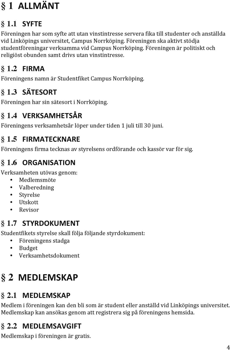 2 FIRMA Föreningens namn är Studentfiket Campus Norrköping. 1.3 SÄTESORT Föreningen har sin sätesort i Norrköping. 1.4 VERKSAMHETSÅR Föreningens verksamhetsår löper under tiden 1 juli till 30 juni. 1.5 FIRMATECKNARE Föreningens firma tecknas av styrelsens ordförande och kassör var för sig.