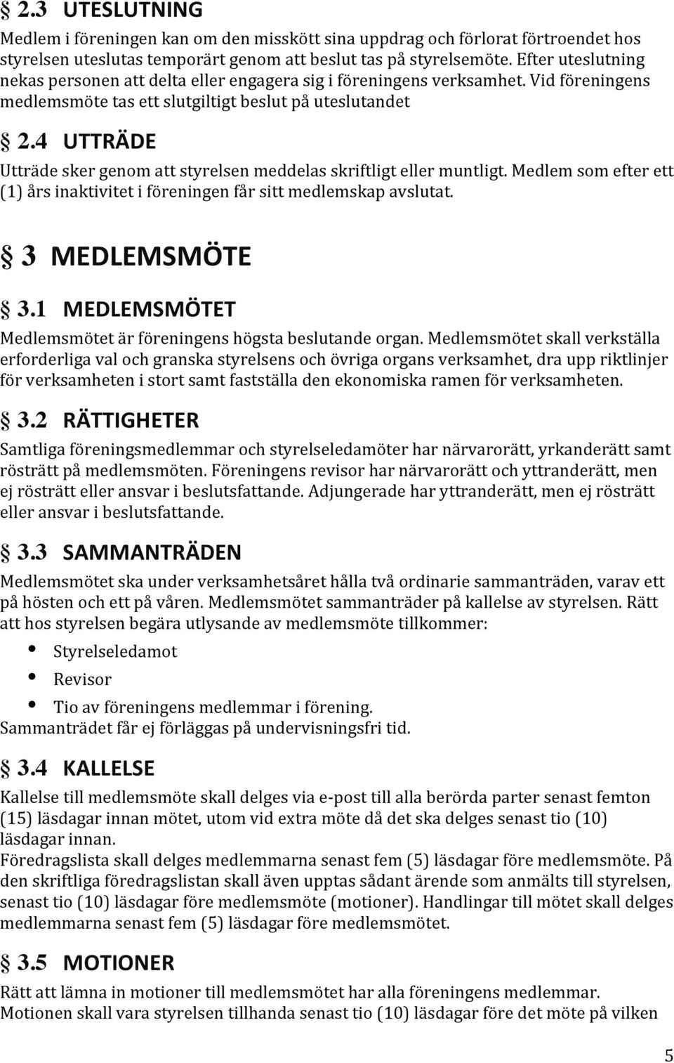 4 UTTRÄDE Utträde sker genom att styrelsen meddelas skriftligt eller muntligt. Medlem som efter ett (1) års inaktivitet i föreningen får sitt medlemskap avslutat. 3 MEDLEMSMÖTE 3.