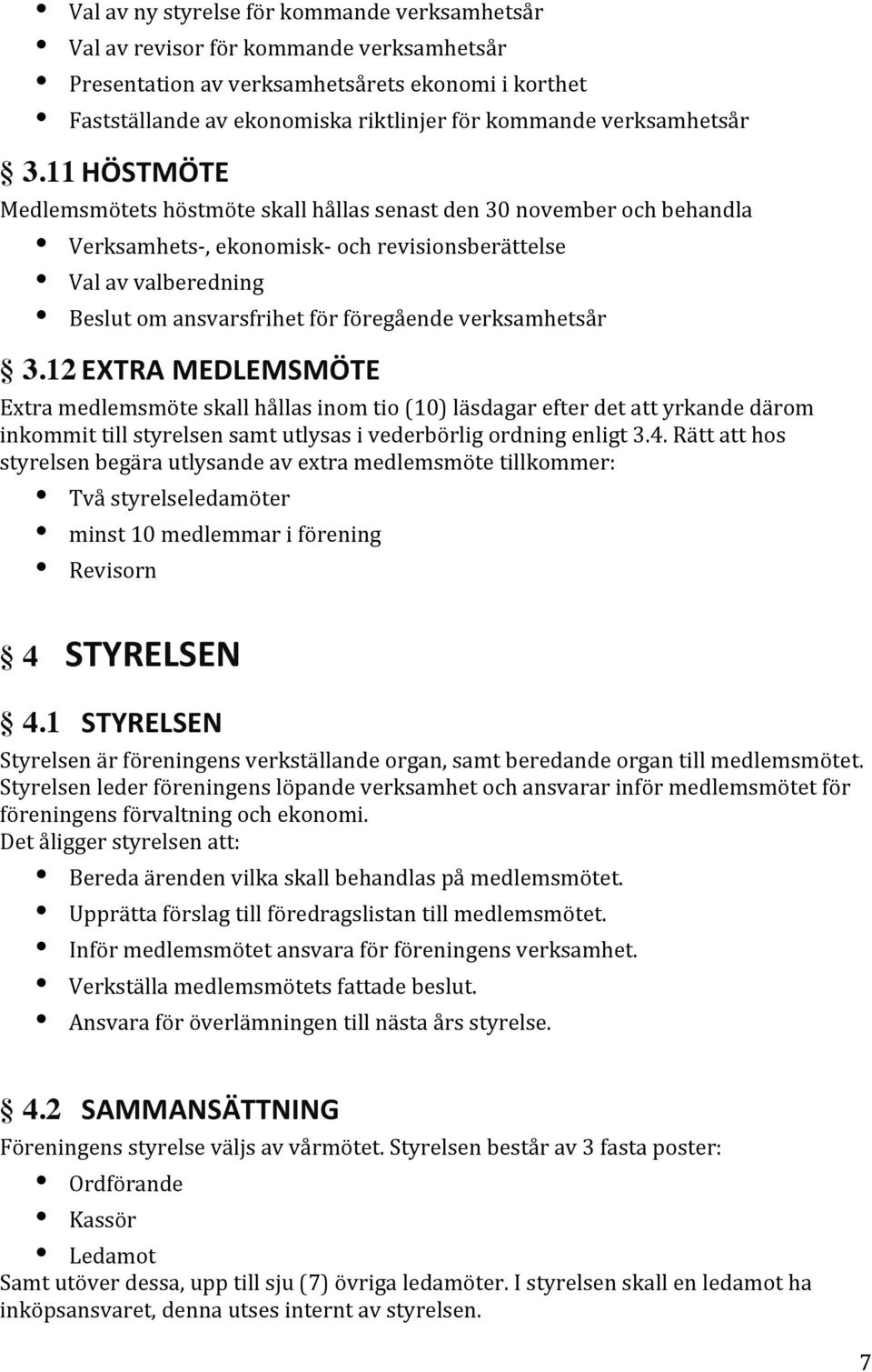 11 HÖSTMÖTE Medlemsmötets höstmöte skall hållas senast den 30 november och behandla Verksamhets-, ekonomisk- och revisionsberättelse Val av valberedning Beslut om ansvarsfrihet för föregående 12