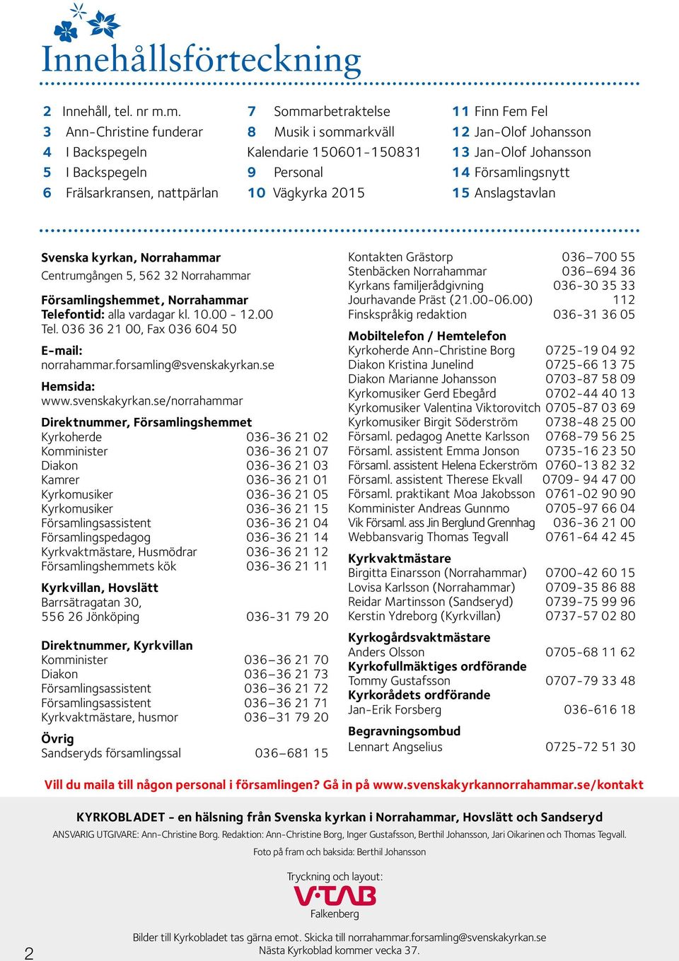 12 Jan-Olof Johansson 13 Jan-Olof Johansson 14 Församlingsnytt 15 Anslagstavlan Svenska kyrkan, Norrahammar Centrumgången 5, 562 32 Norrahammar Församlingshemmet, Norrahammar Telefontid: alla