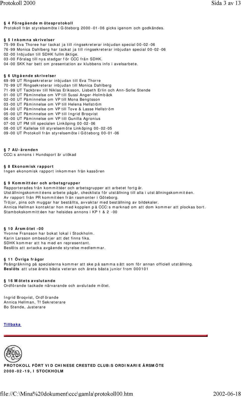 till SDHK fullm äktige. 03-00 Förslag till nya stadgar f ör CCC från SDHK. 04-00 SKK har bett om presentation av klubbens info i avelsarbete.