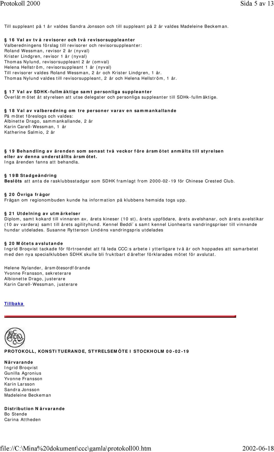 Nylund, revisorsuppleant 2 år (omval) Helena Hellström, revisorsuppleant 1 år (nyval) Till revisorer valdes Roland Wessman, 2 år och Krister Lindgren, 1 år.